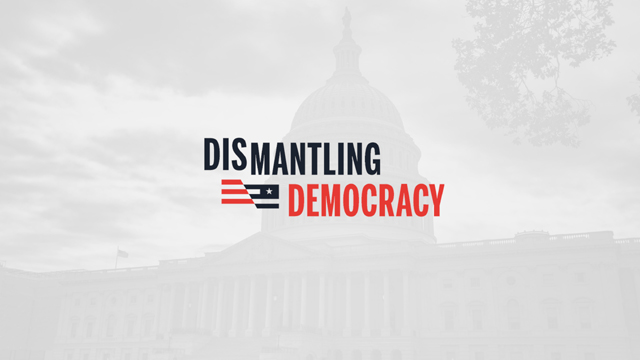 Dismantling Democracy